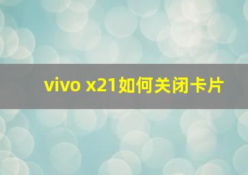 vivo x21如何关闭卡片